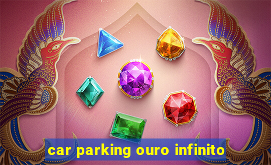 car parking ouro infinito